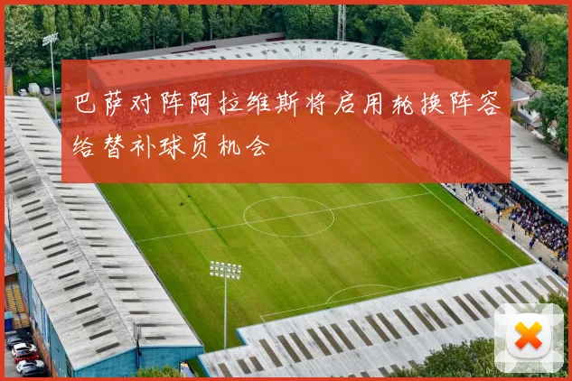 巴萨对阵阿拉维斯将启用轮换阵容给替补球员机会