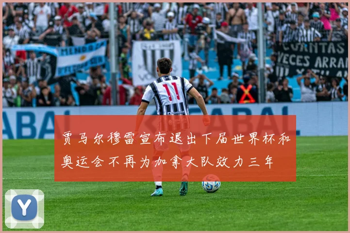 贾马尔穆雷宣布退出下届世界杯和奥运会不再为加拿大队效力三年